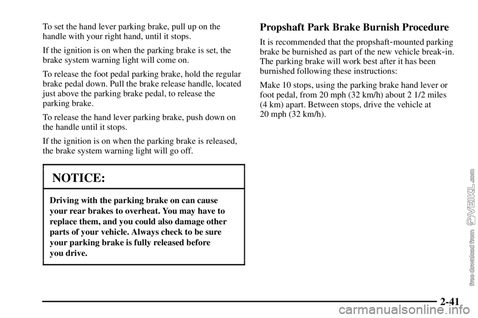 CHEVROLET C/K 2003  Owners Manual 2-41
To set the hand lever parking brake, pull up on the
handle with your right hand, until it stops.
If the ignition is on when the parking brake is set, the
brake system warning light will come on.
