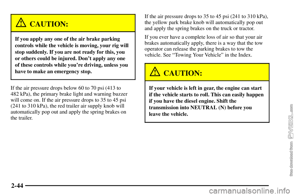 CHEVROLET C/K 2003 User Guide 2-44
CAUTION:
If you apply any one of the air brake parking
controls while the vehicle is moving, your rig will
stop suddenly. If you are not ready for this, you
or others could be injured. Dont appl