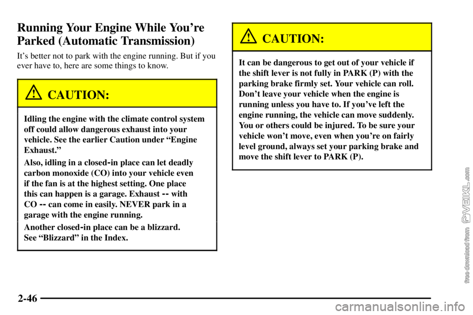 CHEVROLET C/K 2003 Owners Manual 2-46
Running Your Engine While Youre
Parked (Automatic Transmission)
Its better not to park with the engine running. But if you
ever have to, here are some things to know.
CAUTION:
Idling the engine CHEVROLET C/K 2003 Owners Manual 2-46
Running Your Engine While Youre
Parked (Automatic Transmission)
Its better not to park with the engine running. But if you
ever have to, here are some things to know.
CAUTION:
Idling the engine