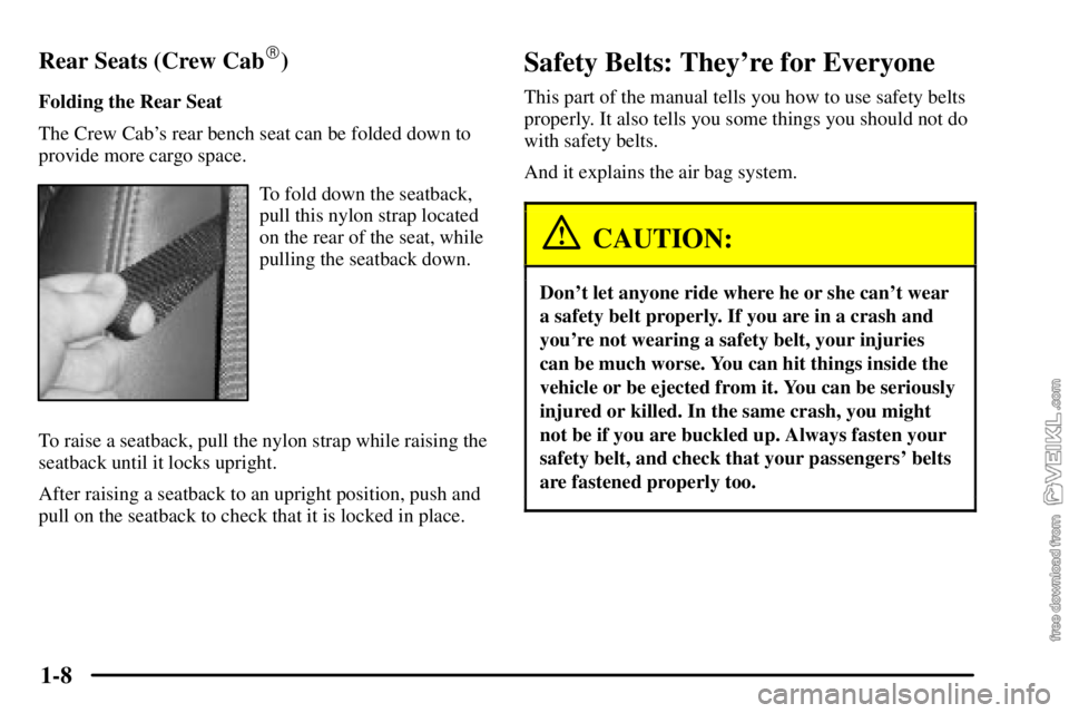 CHEVROLET C/K 2003 User Guide 1-8 Rear Seats (Crew Cab
)
Folding the Rear Seat
The Crew Cabs rear bench seat can be folded down to
provide more cargo space.
To fold down the seatback,
pull this nylon strap located
on the rear of