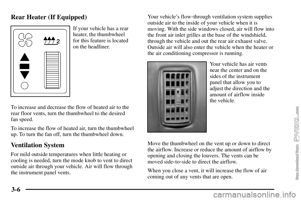 CHEVROLET C/K 2003  Owners Manual 3-6 Rear Heater (If Equipped)
If your vehicle has a rear
heater, the thumbwheel 
for this feature is located 
on the headliner.
To increase and decrease the flow of heated air to the
rear floor vents,