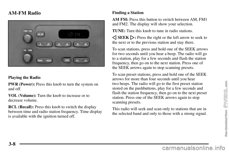 CHEVROLET C/K 2003  Owners Manual 3-8 AM-FM Radio
Playing the Radio
PWR (Power): Press this knob to turn the system on
and off.
VOL (Volume): Turn the knob to increase or to
decrease volume.
RCL (Recall): Press this knob to switch the