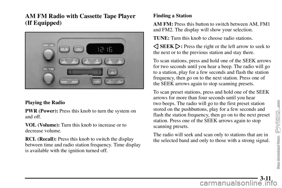 CHEVROLET C/K 2003  Owners Manual 3-11 AM FM Radio with Cassette Tape Player 
(If Equipped)
Playing the Radio
PWR (Power): Press this knob to turn the system on
and off.
VOL (Volume): Turn this knob to increase or to
decrease volume.
