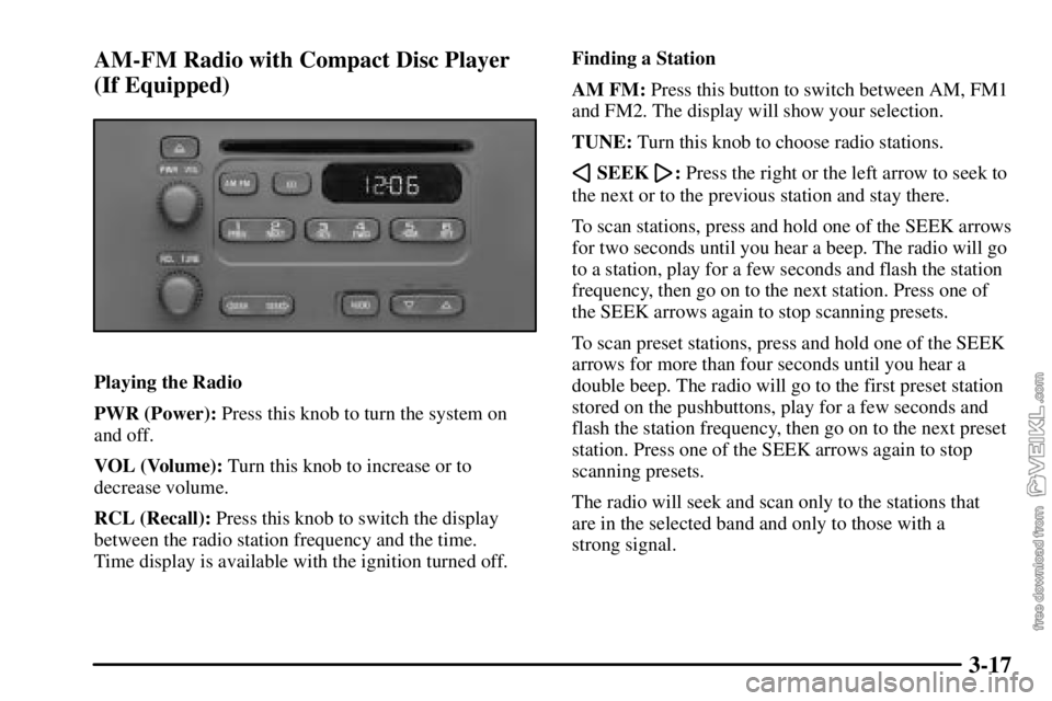 CHEVROLET C/K 2003 User Guide 3-17 AM-FM Radio with Compact Disc Player
(If Equipped)
Playing the Radio
PWR (Power): Press this knob to turn the system on
and off.
VOL (Volume): Turn this knob to increase or to
decrease volume.
RC