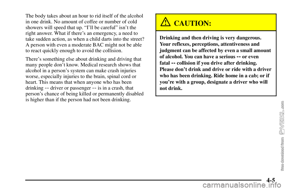 CHEVROLET C/K 2003  Owners Manual 4-5
The body takes about an hour to rid itself of the alcohol
in one drink. No amount of coffee or number of cold
showers will speed that up. ªIll be carefulº isnt the
right answer. What if there