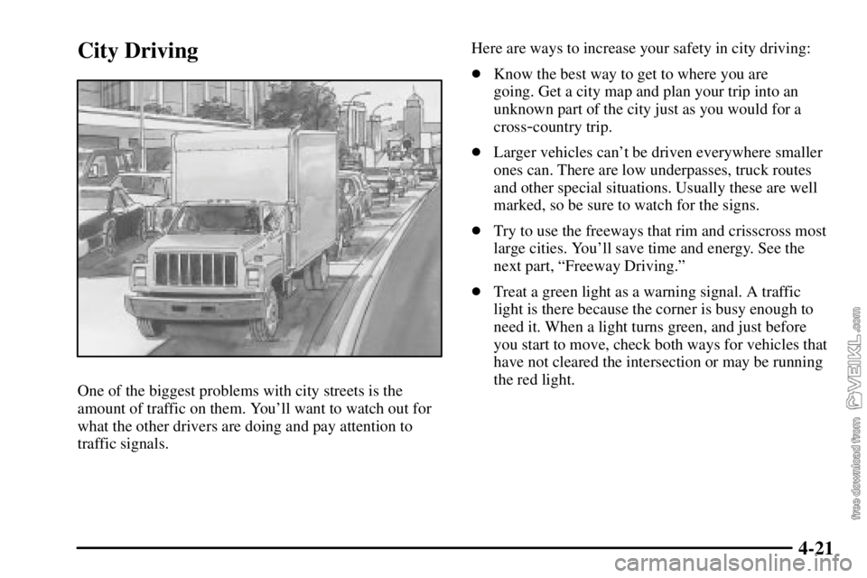 CHEVROLET C/K 2003  Owners Manual 4-21
City Driving
One of the biggest problems with city streets is the
amount of traffic on them. Youll want to watch out for
what the other drivers are doing and pay attention to
traffic signals.Her