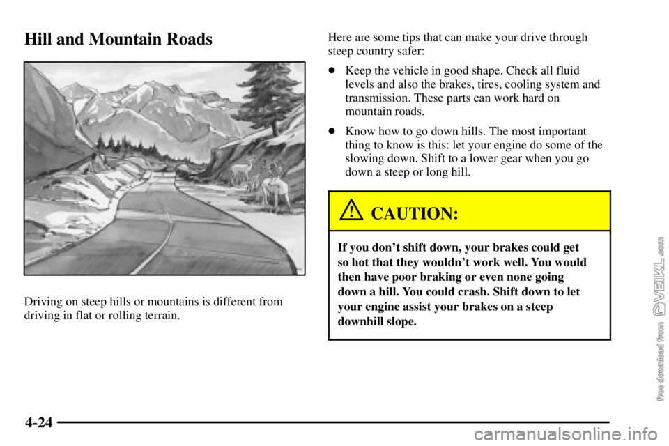 CHEVROLET C/K 2003 Workshop Manual 4-24
Hill and Mountain Roads
Driving on steep hills or mountains is different from
driving in flat or rolling terrain.Here are some tips that can make your drive through
steep country safer:
Keep the