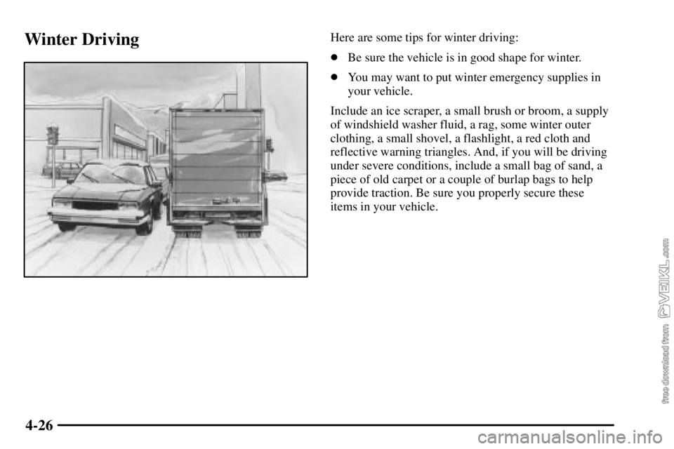 CHEVROLET C/K 2003  Owners Manual 4-26
Winter DrivingHere are some tips for winter driving:
Be sure the vehicle is in good shape for winter.
You may want to put winter emergency supplies in
your vehicle.
Include an ice scraper, a sm