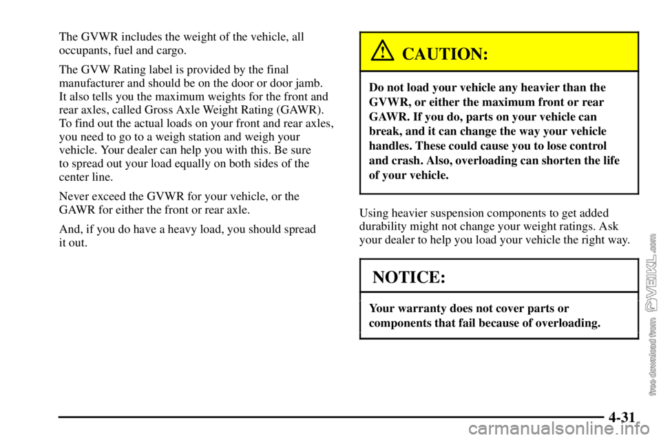 CHEVROLET C/K 2003  Owners Manual 4-31
The GVWR includes the weight of the vehicle, all
occupants, fuel and cargo.
The GVW Rating label is provided by the final
manufacturer and should be on the door or door jamb. 
It also tells you t