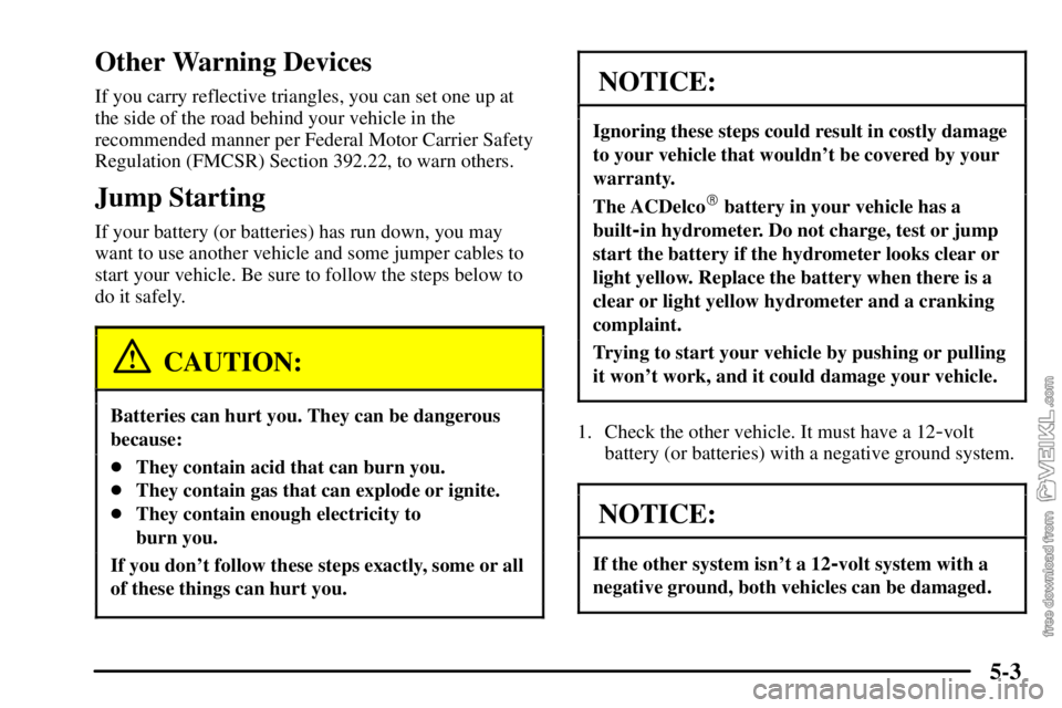 CHEVROLET C/K 2003  Owners Manual 5-3
Other Warning Devices
If you carry reflective triangles, you can set one up at
the side of the road behind your vehicle in the
recommended manner per Federal Motor Carrier Safety
Regulation (FMCSR
