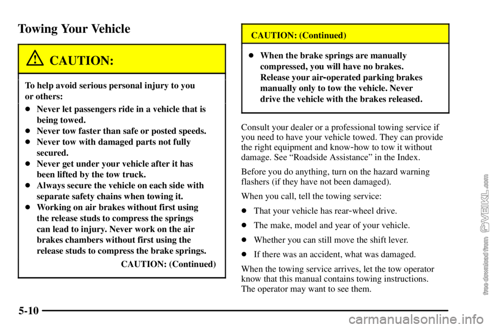 CHEVROLET C/K 2003  Owners Manual 5-10
Towing Your Vehicle
CAUTION:
To help avoid serious personal injury to you 
or others:
Never let passengers ride in a vehicle that is
being towed.
Never tow faster than safe or posted speeds.
N
