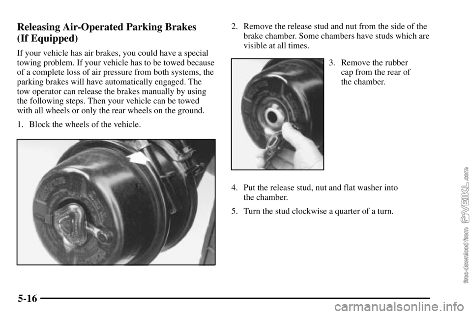 CHEVROLET C/K 2003  Owners Manual 5-16 Releasing Air-Operated Parking Brakes 
(If Equipped)
If your vehicle has air brakes, you could have a special
towing problem. If your vehicle has to be towed because
of a complete loss of air pre