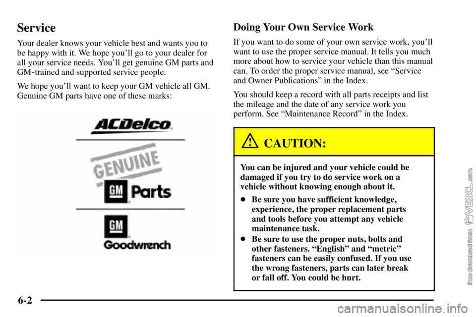 CHEVROLET C/K 2003  Owners Manual 6-2
Service
Your dealer knows your vehicle best and wants you to
be happy with it. We hope youll go to your dealer for
all your service needs. Youll get genuine GM parts and
GM
-trained and supporte