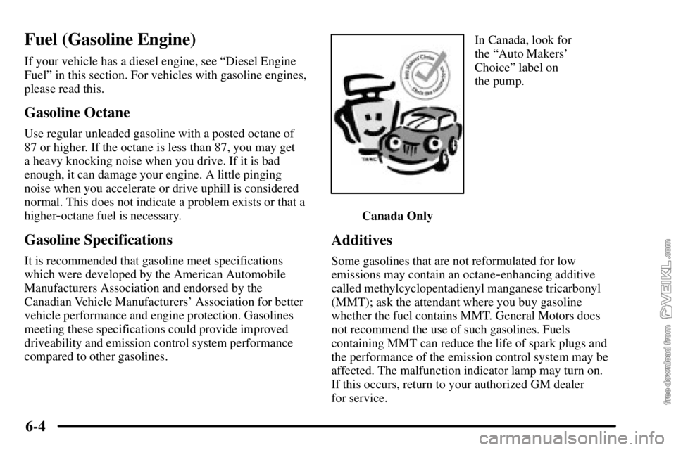 CHEVROLET C/K 2003  Owners Manual 6-4
Fuel (Gasoline Engine)
If your vehicle has a diesel engine, see ªDiesel Engine
Fuelº in this section. For vehicles with gasoline engines,
please read this.
Gasoline Octane
Use regular unleaded g
