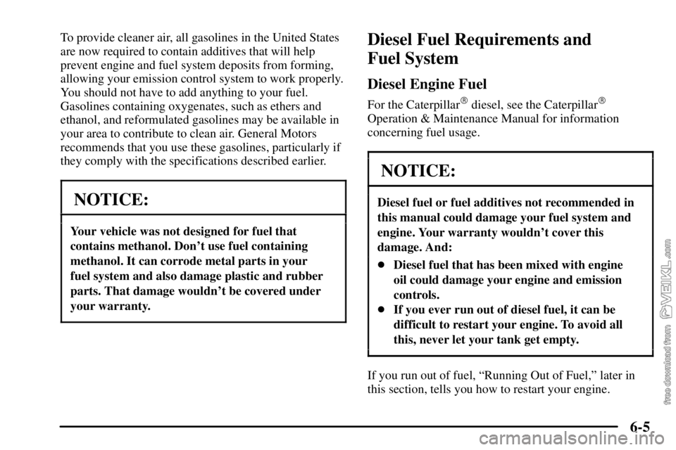 CHEVROLET C/K 2003  Owners Manual 6-5
To provide cleaner air, all gasolines in the United States
are now required to contain additives that will help
prevent engine and fuel system deposits from forming,
allowing your emission control