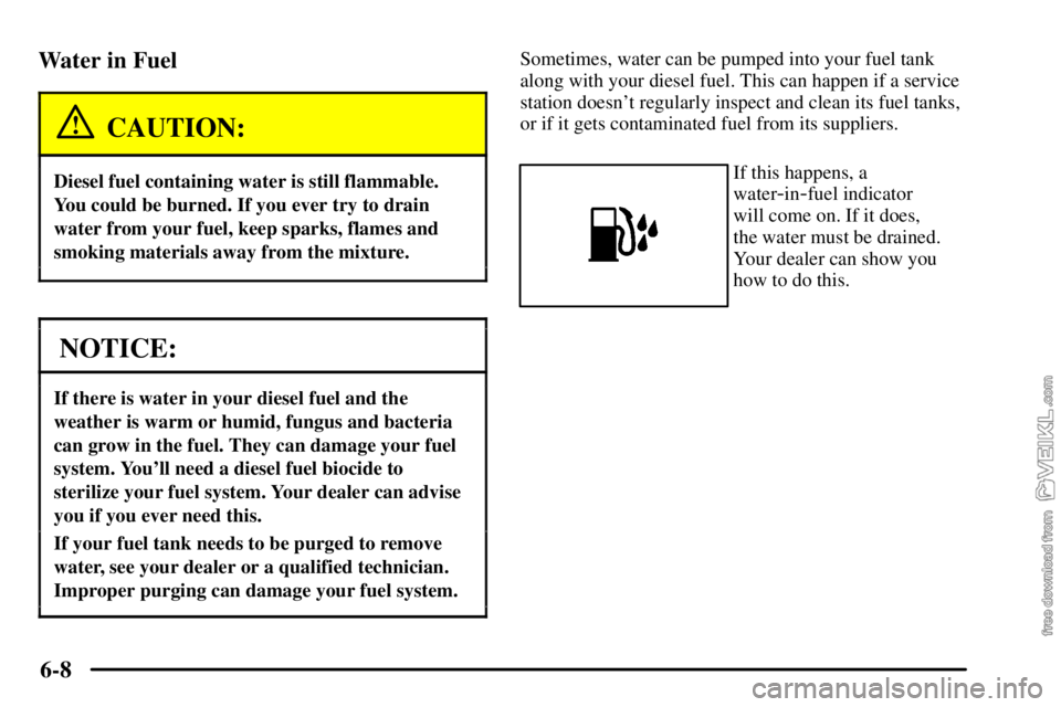 CHEVROLET C/K 2003  Owners Manual 6-8 Water in Fuel
CAUTION:
Diesel fuel containing water is still flammable.
You could be burned. If you ever try to drain
water from your fuel, keep sparks, flames and
smoking materials away from the 