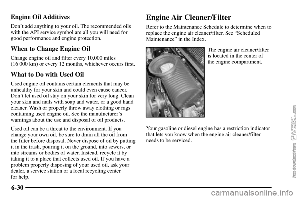 CHEVROLET C/K 2003  Owners Manual 6-30 Engine Oil Additives
Dont add anything to your oil. The recommended oils
with the API service symbol are all you will need for
good performance and engine protection.
When to Change Engine Oil
C