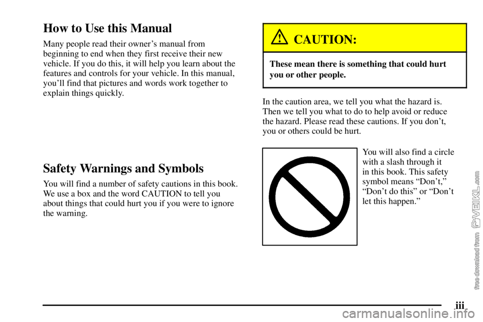 CHEVROLET C/K 2003  Owners Manual iii
CAUTION:
These mean there is something that could hurt
In the caution area, we tell you what the hazard is. 
Y ou will also find a circle 