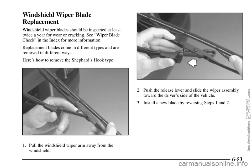 CHEVROLET C/K 2003  Owners Manual 6-53
Windshield Wiper Blade
Replacement
Windshield wiper blades should be inspected at least
twice a year for wear or cracking. See ªWiper Blade
Checkº in the Index for more information.
Replacement