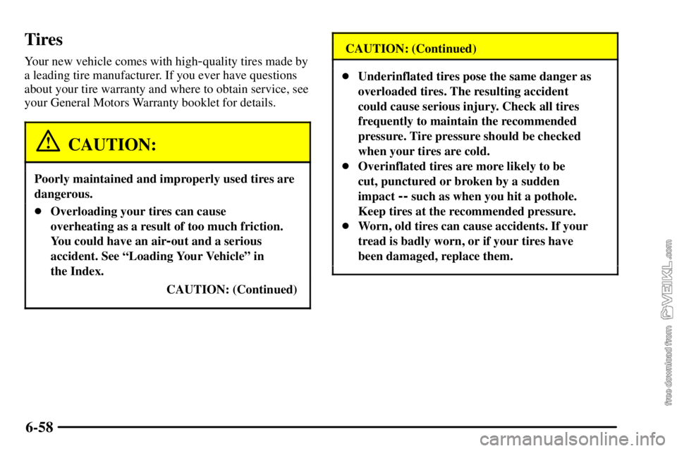 CHEVROLET C/K 2003  Owners Manual 6-58
Tires
Your new vehicle comes with high-quality tires made by
a leading tire manufacturer. If you ever have questions
about your tire warranty and where to obtain service, see
your General Motors 