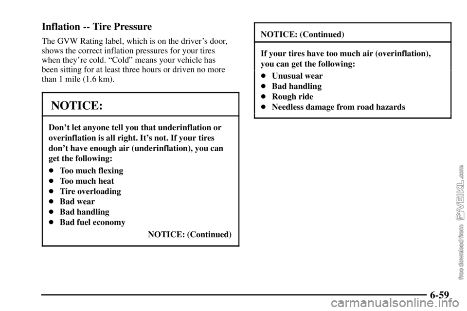 CHEVROLET C/K 2003  Owners Manual 6-59 Inflation -- Tire Pressure
The GVW Rating label, which is on the drivers door,
shows the correct inflation pressures for your tires 
when theyre cold. ªColdº means your vehicle has 
been sitt