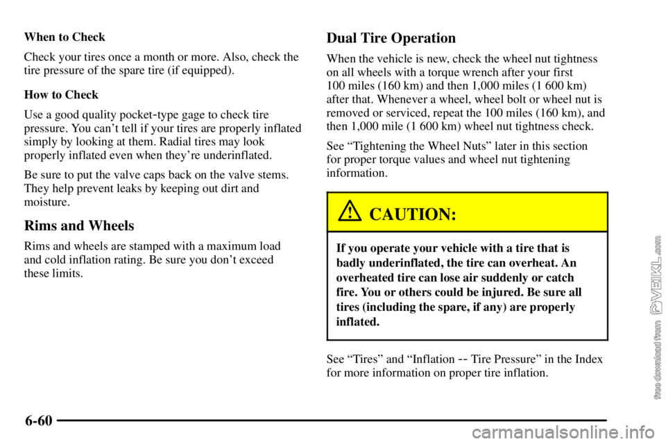 CHEVROLET C/K 2003  Owners Manual 6-60
When to Check
Check your tires once a month or more. Also, check the
tire pressure of the spare tire (if equipped).
How to Check
Use a good quality pocket
-type gage to check tire
pressure. You c