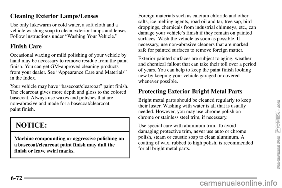 CHEVROLET C/K 2003  Owners Manual 6-72 Cleaning Exterior Lamps/Lenses
Use only lukewarm or cold water, a soft cloth and a
vehicle washing soap to clean exterior lamps and lenses.
Follow instructions under ªWashing Your Vehicle.º
Fin