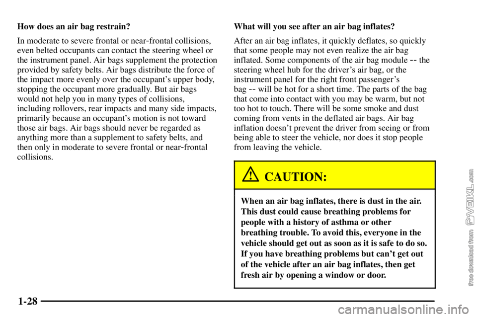CHEVROLET C/K 2003 Owners Guide 1-28
How does an air bag restrain?
In moderate to severe frontal or near
-frontal collisions,
even belted occupants can contact the steering wheel or
the instrument panel. Air bags supplement the prot