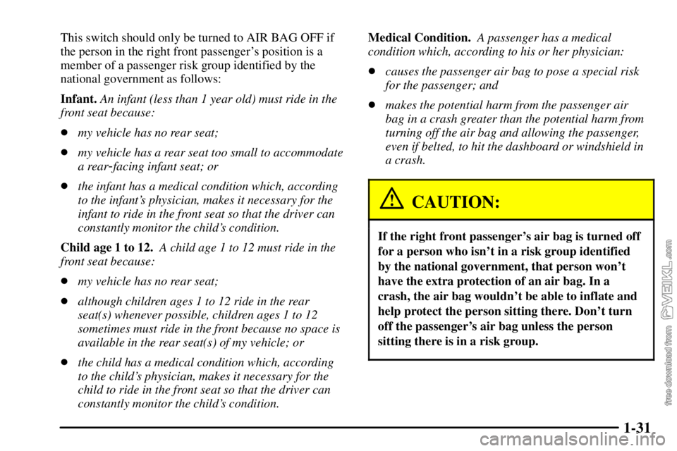 CHEVROLET C/K 2003  Owners Manual 1-31
This switch should only be turned to AIR BAG OFF if
the person in the right front passengers position is a
member of a passenger risk group identified by the
national government as follows:
Infa