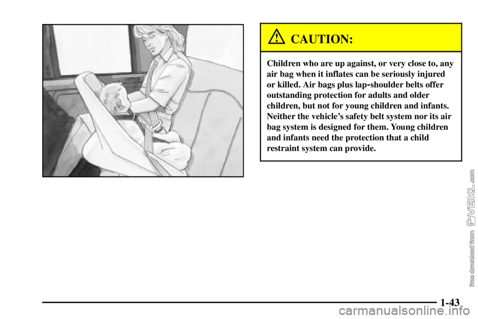 CHEVROLET C/K 2003 Service Manual 1-43
CAUTION:
Children who are up against, or very close to, any
air bag when it inflates can be seriously injured
or killed. Air bags plus lap
-shoulder belts offer
outstanding protection for adults 