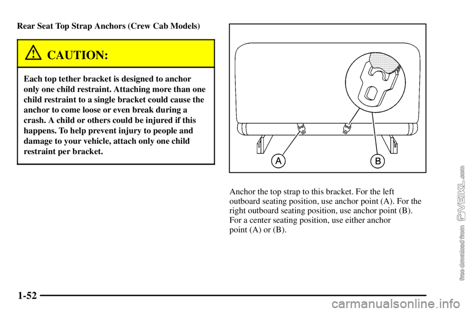 CHEVROLET C/K 2003 Workshop Manual 1-52
Rear Seat Top Strap Anchors (Crew Cab Models)
CAUTION:
Each top tether bracket is designed to anchor
only one child restraint. Attaching more than one
child restraint to a single bracket could ca