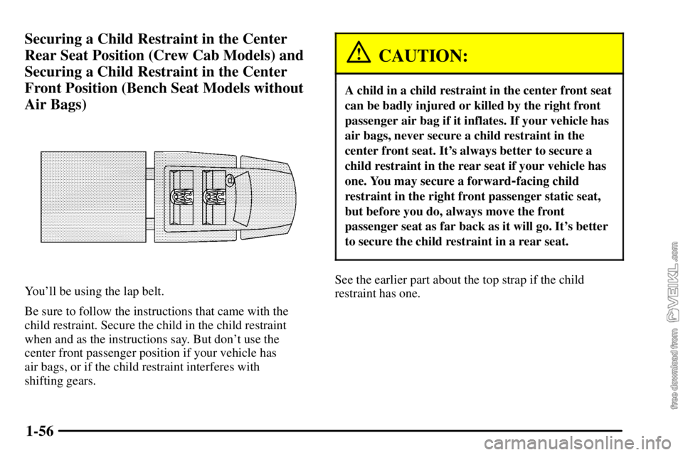 CHEVROLET C/K 2003 Repair Manual 1-56 Securing a Child Restraint in the Center
Rear Seat Position (Crew Cab Models) and
Securing a Child Restraint in the Center
Front Position (Bench Seat Models without
Air Bags)
Youll be using the 