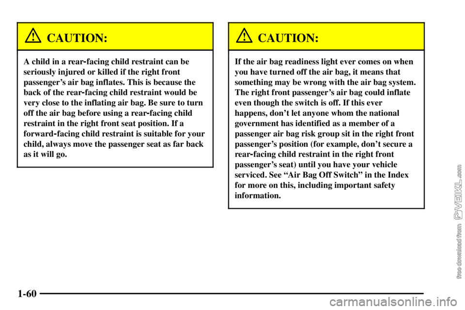 CHEVROLET C/K 2003 Repair Manual 1-60
CAUTION:
A child in a rear-facing child restraint can be
seriously injured or killed if the right front
passengers air bag inflates. This is because the
back of the rear
-facing child restraint 