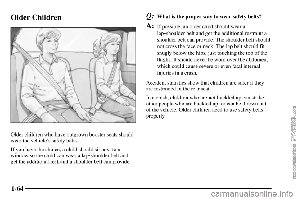 CHEVROLET C/K 2003 Manual PDF 1-64
Older Children
Older children who have outgrown booster seats should
wear the vehicles safety belts.
If you have the choice, a child should sit next to a
window so the child can wear a lap
-shou
