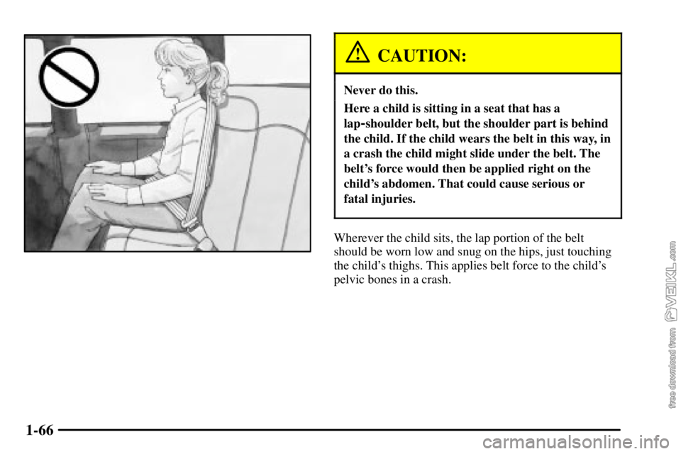 CHEVROLET C/K 2003 Manual PDF 1-66
CAUTION:
Never do this.
Here a child is sitting in a seat that has a
lap
-shoulder belt, but the shoulder part is behind
the child. If the child wears the belt in this way, in
a crash the child m