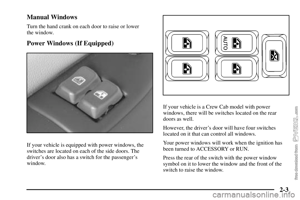CHEVROLET C/K 2003 Manual PDF 2-3 Manual Windows
Turn the hand crank on each door to raise or lower 
the window.
Power Windows (If Equipped)
If your vehicle is equipped with power windows, the
switches are located on each of the s