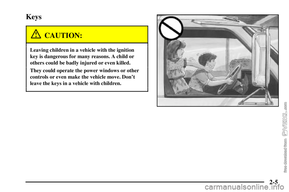 CHEVROLET C/K 2003  Owners Manual 2-5
Keys
CAUTION:
Leaving children in a vehicle with the ignition
key is dangerous for many reasons. A child or
others could be badly injured or even killed.
They could operate the power windows or ot
