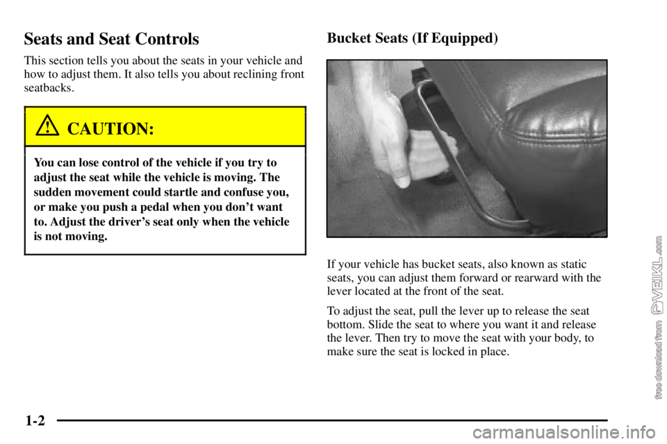 CHEVROLET C/K 2003  Owners Manual 1-2
Seats and Seat Controls
This section tells you about the seats in your vehicle and
how to adjust them. It also tells you about reclining front
seatbacks.
CAUTION:
You can lose control of the vehic