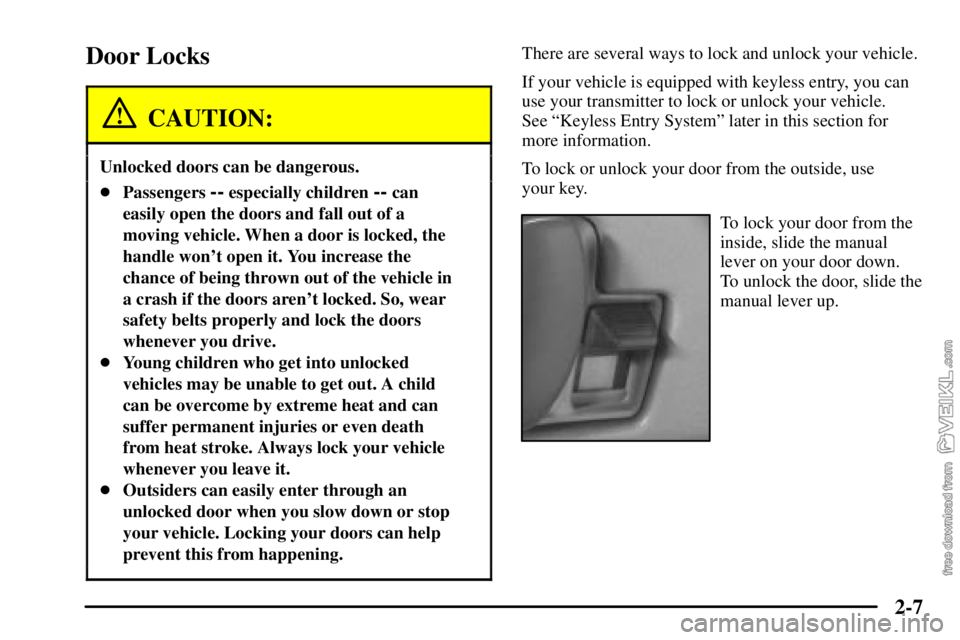 CHEVROLET C/K 2003  Owners Manual 2-7
Door Locks
CAUTION:
Unlocked doors can be dangerous.
Passengers -- especially children -- can
easily open the doors and fall out of a
moving vehicle. When a door is locked, the
handle wont open 