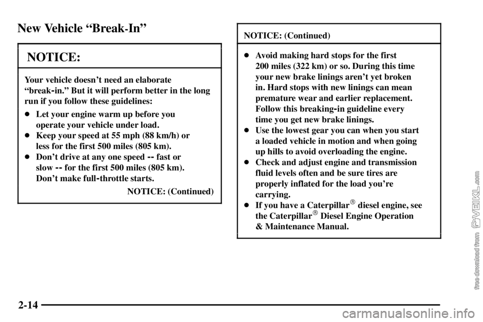 CHEVROLET C/K 2003  Owners Manual 2-14
New Vehicle ªBreak-Inº
NOTICE:
Your vehicle doesnt need an elaborate
ªbreak
-in.º But it will perform better in the long
run if you follow these guidelines:
Let your engine warm up before y