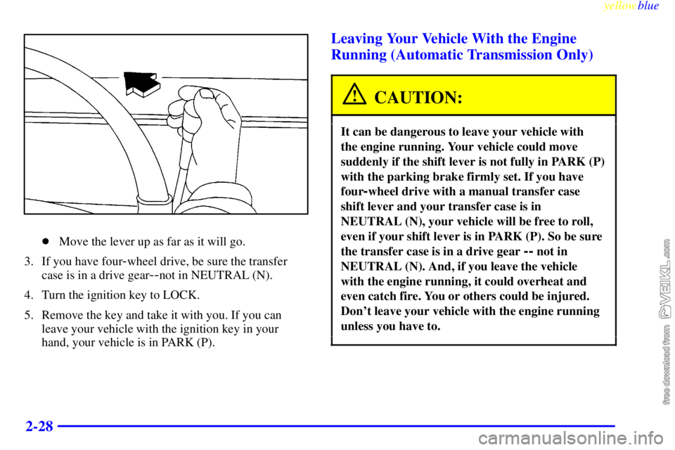 CHEVROLET C/K 1999 User Guide yellowblue     
2-28
Move the lever up as far as it will go.
3. If you have four
-wheel drive, be sure the transfer
case is in a drive gear
--not in NEUTRAL (N).
4. Turn the ignition key to LOCK.
5. 