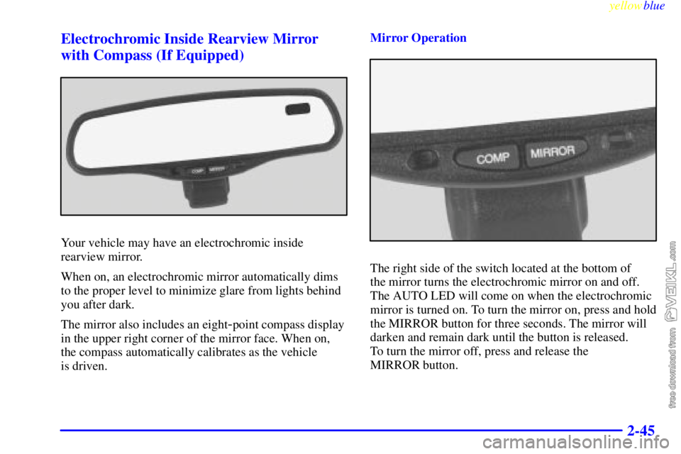 CHEVROLET C/K 1999 Owners Manual yellowblue
2-45 Electrochromic Inside Rearview Mirror
with Compass (If Equipped)
Your vehicle may have an electrochromic inside
rearview mirror.
When on, an electrochromic mirror automatically di CHEVROLET C/K 1999 Owners Manual yellowblue
2-45 Electrochromic Inside Rearview Mirror
with Compass (If Equipped)
Your vehicle may have an electrochromic inside
rearview mirror.
When on, an electrochromic mirror automatically di