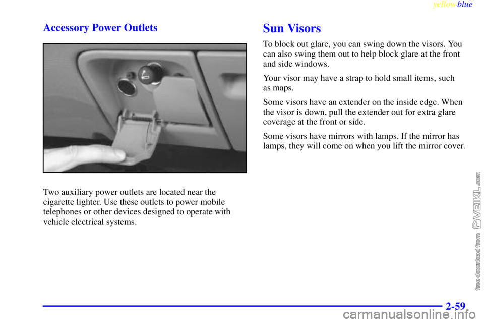 CHEVROLET C/K 1999  Owners Manual yellowblue     
2-59 Accessory Power Outlets
Two auxiliary power outlets are located near the
cigarette lighter. Use these outlets to power mobile
telephones or other devices designed to operate with
