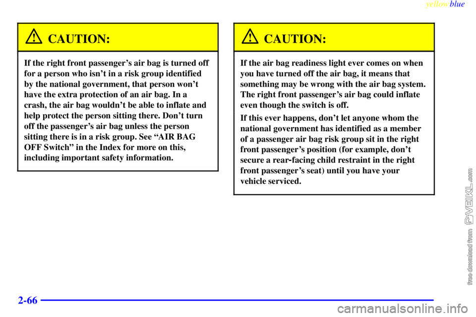 CHEVROLET C/K 1999 Owners Manual yellowblue
2-66
CAUTION:
If the right front passengers air bag is turned off
for a person who isnt in a risk group identified
by the national government, that person wont
have the extra protec CHEVROLET C/K 1999 Owners Manual yellowblue
2-66
CAUTION:
If the right front passengers air bag is turned off
for a person who isnt in a risk group identified
by the national government, that person wont
have the extra protec
