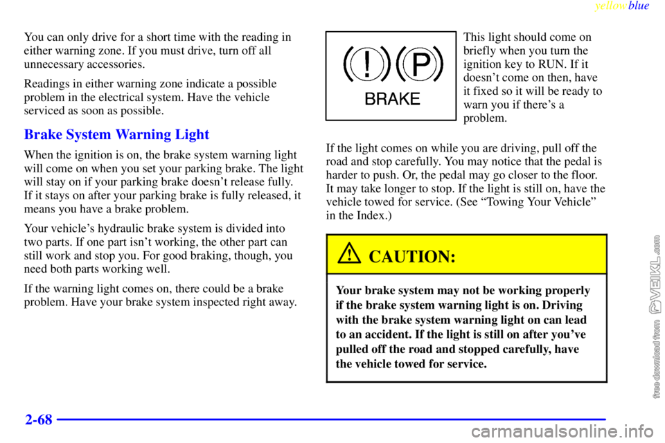 CHEVROLET C/K 1999 Owners Manual yellowblue     
2-68
You can only drive for a short time with the reading in
either warning zone. If you must drive, turn off all
unnecessary accessories.
Readings in either warning zone indicate a po