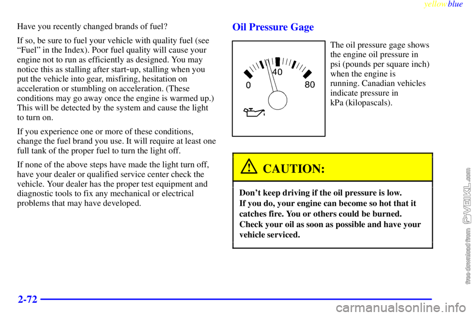 CHEVROLET C/K 1999  Owners Manual yellowblue     
2-72
Have you recently changed brands of fuel?
If so, be sure to fuel your vehicle with quality fuel (see
ªFuelº in the Index). Poor fuel quality will cause your
engine not to run as