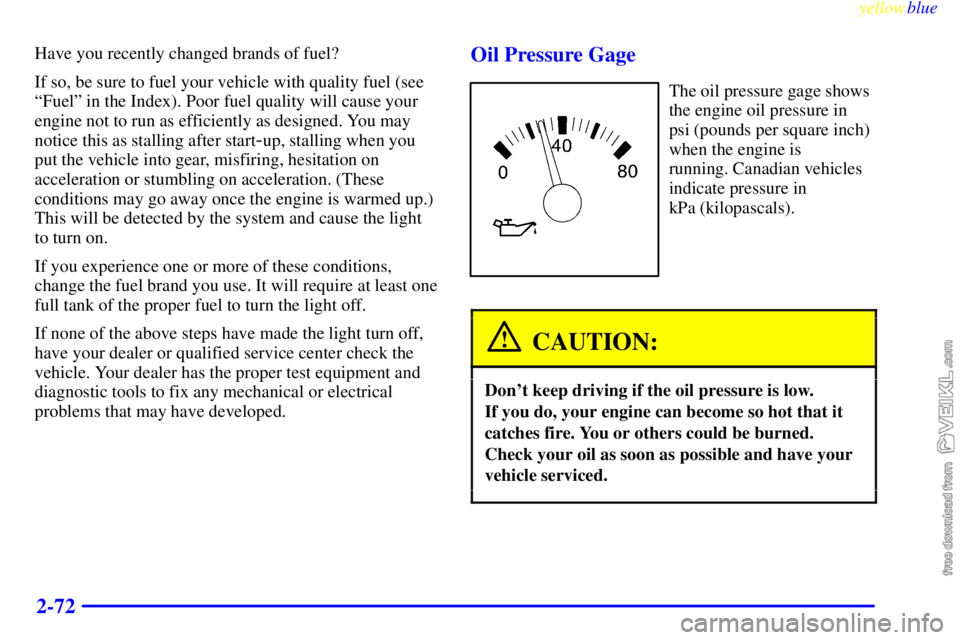 CHEVROLET C/K 1999  Owners Manual yellowblue     
2-72
Have you recently changed brands of fuel?
If so, be sure to fuel your vehicle with quality fuel (see
ªFuelº in the Index). Poor fuel quality will cause your
engine not to run as