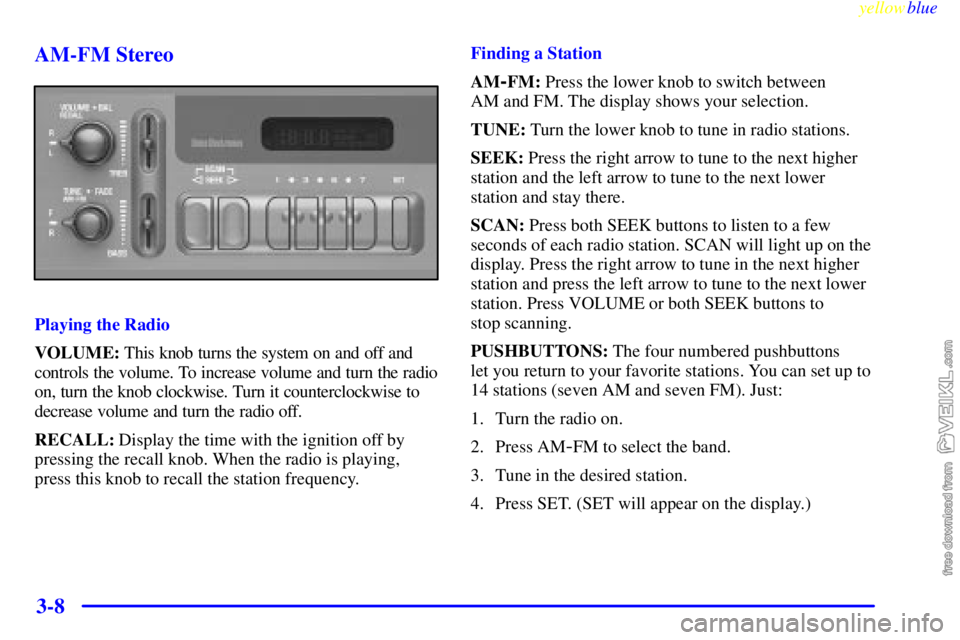 CHEVROLET C/K 1999 Owners Manual yellowblue
3-8 AM-FM Stereo
Playing the Radio
VOLUME: This knob turns the system on and off and
controls the volume. To increase volume and turn the radio
on, turn the knob clockwise. Turn it cou CHEVROLET C/K 1999 Owners Manual yellowblue
3-8 AM-FM Stereo
Playing the Radio
VOLUME: This knob turns the system on and off and
controls the volume. To increase volume and turn the radio
on, turn the knob clockwise. Turn it cou