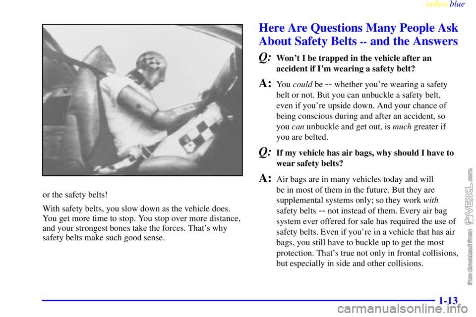 CHEVROLET C/K 1999 User Guide yellowblue     
1-13
or the safety belts!
With safety belts, you slow down as the vehicle does.
You get more time to stop. You stop over more distance,
and your strongest bones take the forces. Thats