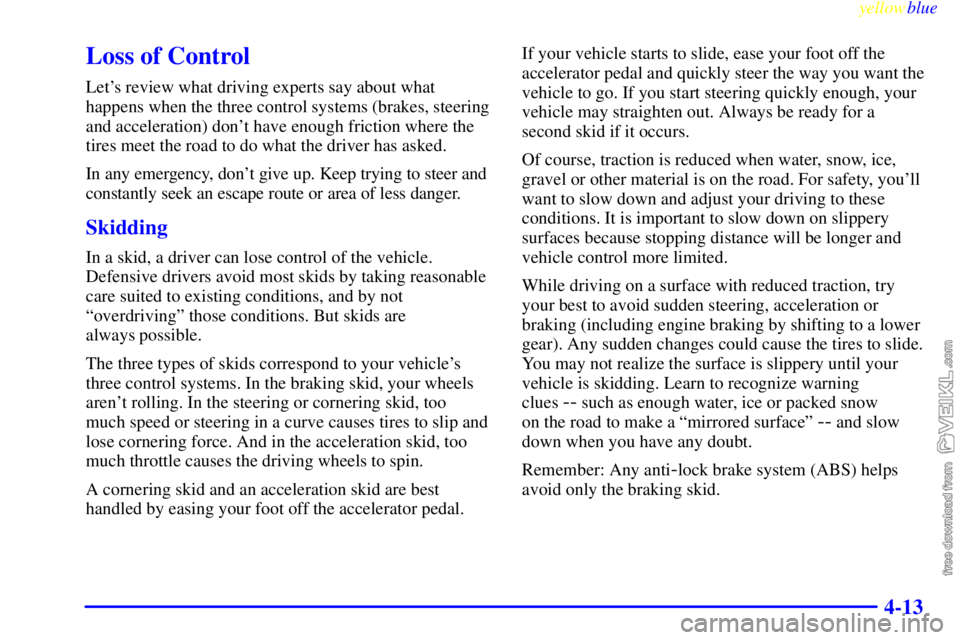 CHEVROLET C/K 1999 User Guide yellowblue     
4-13
Loss of Control
Lets review what driving experts say about what
happens when the three control systems (brakes, steering
and acceleration) dont have enough friction where the
ti